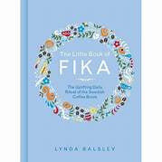 The Little Book of Fika: The Swedish Coffee Break